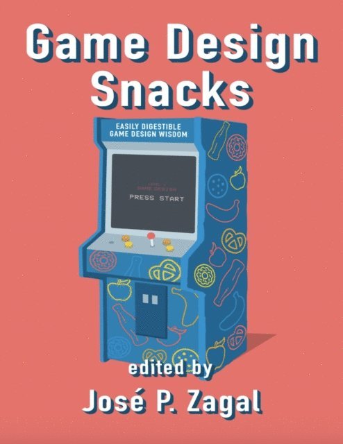 Jose P. Zagal - Game Design Snacks: Easily Digestible Game Design Wisdom, E-bok