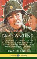 Brainwashing: Its History; Use by Totalitarian Communist Regimes; and Stories of American and British Soldiers and Captives Who Defied It (Hardcover)