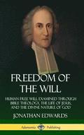Freedom of the Will: Human Free Will Examined Through Bible Theology, the Life of Jesus, and the Divine Nature of God (Hardcover)