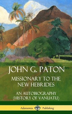 John G. Paton - John G. Paton, Missionary to the New Hebrides: An Autobiography (History of Vanuatu) (Hardcover), Inbunden