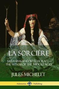 La Sorci�re: Satanism and Witchcraft - The Witch of the Middle Ages