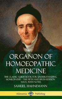 Organon of Homoeopathic Medicine: The Classic Guide Book for Understanding Homeopathy  the Fifth and Sixth Edition Texts, with Notes (Hardcover)