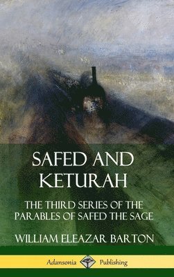 William Eleazar Barton - Safed and Keturah: The Third Series of the Parables of Safed the Sage (Hardcover), Inbunden