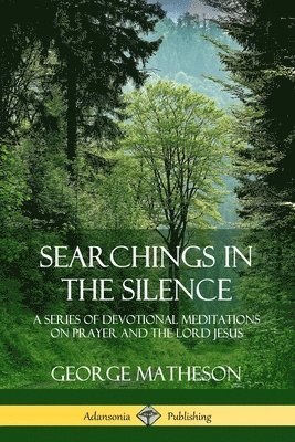 George Matheson - Searchings in the Silence: A Series of Devotional Meditations on Prayer and the Lord Jesus, Häftad. Tillgänglighet: Lägg i varukorg