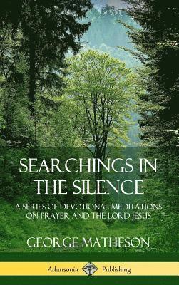 George Matheson - Searchings in the Silence: A Series of Devotional Meditations on Prayer and the Lord Jesus (Hardcover), Inbunden. Tillgänglighet: Lägg i varukorg