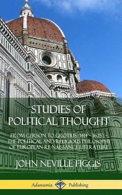 John Neville Figgis - Studies of Political Thought: From Gerson to Grotius (1414 – 1625) – The Political and Religious Philosophy of European Renaissance Literature (Hardcover), Inbunden