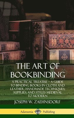 Joseph W. Zaehnsdorf - Art of Bookbinding: A Practical Treatise – A Guide to Binding Books in Cloth and Leather; Handmade Techniques; Supplies; and Styles Medieval to Modern (Hardcover), Inbunden. Tillgänglighet: Lägg i varukorg