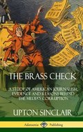 Brass Check: A Study of American Journalism; Evidence and Reasons Behind the Media's Corruption (Hardcover)