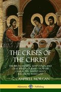 The Crises of the Christ: The Birth, Baptism, Temptation and Crucifixion of Jesus  How His Character Shaped Mans Relations with God
