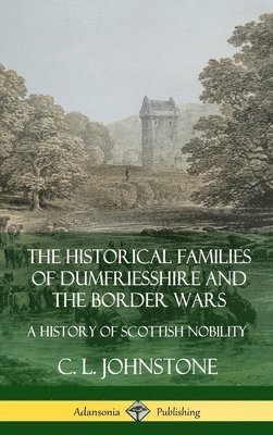 Historical Families of Dumfriesshire and the Border Wars: A History of Scottish Nobility (Hardcover)