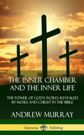 Inner Chamber and the Inner Life: The Power of Gods Word, Revealed by Moses and Christ in the Bible (Hardcover)