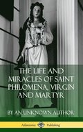 The Life and Miracles of Saint Philomena, Virgin and Martyr (Hardcover)