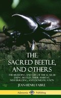 The Sacred Beetle, and Others: The Breeding and Life of the Scarab Dung Beetles; their Habitat, Nest-Building, and Domestication (Hardcover)