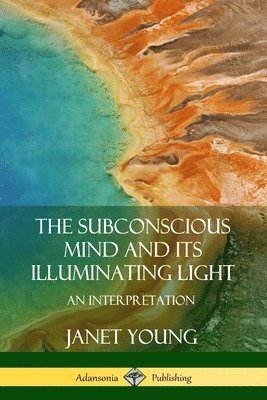 Janet Young - Subconscious Mind and Its Illuminating Light: An Interpretation, Häftad. Tillgänglighet: Lägg i varukorg