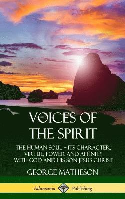 George Matheson - Voices of the Spirit: The Human Soul; Its Character, Virtue, Power and Affinity with God and His Son Jesus Christ (Hardcover), Inbunden. Tillgänglighet: Lägg i varukorg