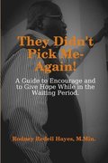 They Didn't Pick Me-Again!: A Guide to Encourage and to Give Hope While In the Waiting Period
