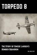 Torpedo 8: The Story of Swede Larsens Bomber Squadron