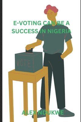 Alex Ndukwe - e-voting in Nigeria can be a success, Häftad. Tillgänglighet: Lägg i varukorg