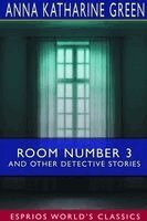 Anna Katharine Green - Room Number 3 and Other Detective Stories (Esprios Classics), Häftad