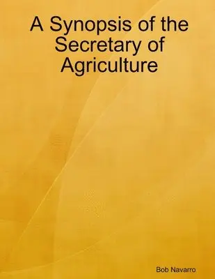 Bob Navarro - Synopsis of the Secretary of Agriculture, Häftad. Tillgänglighet: Lägg i varukorg