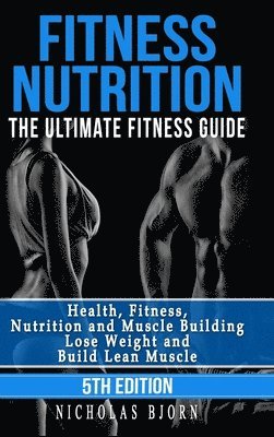 Nicholas Bjorn - Fitness Nutrition: The Ultimate Fitness Guide: Health, Fitness, Nutrition and Muscle Building - Lose Weight and Build Lean Muscle, Inbunden. Tillgänglighet: Lägg i varukorg