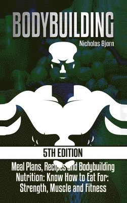 Nicholas Bjorn - Bodybuilding: Meal Plans, Recipes and Bodybuilding Nutrition: Know How to Eat For: Strength, Muscle and Fitness, Inbunden. Tillgänglighet: Lägg i varukorg