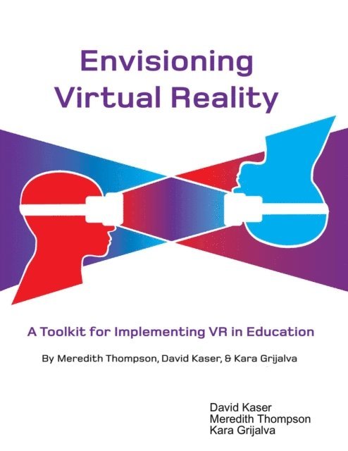 Meredith Thompson, Kara Grijalva, David Kaser - Envisioning Virtual Reality: A Toolkit for Implementing Vr In Education, E-bok