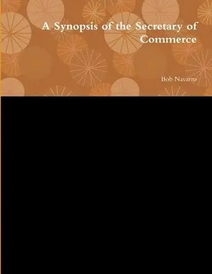 Bob Navarro - Synopsis of the Secretary of Commerce, Häftad. Tillgänglighet: Lägg i varukorg