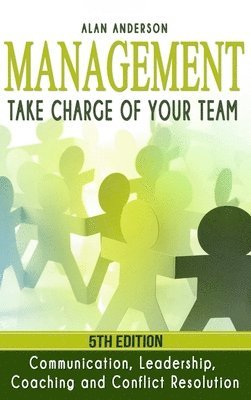 Alan Anderson - Management: Take Charge of Your Team: Communication, Leadership, Coaching and Conflict Resolution, Inbunden