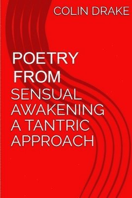 Colin Drake - Poetry From Sensual Awakening, a Tantric Approach, Häftad