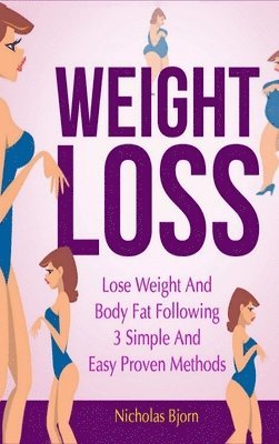 Nicholas Bjorn - Weight Loss: Lose Weight and Body Fat Following 3 Simple and Easy Proven Methods, Inbunden. Tillgänglighet: Lägg i varukorg