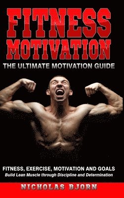 Nicholas Bjorn - Fitness Motivation: The Ultimate Motivation Guide: Fitness, Exercise, Motivation and Goals - Build Lean Muscle through Discipline and Determination, Inbunden. Tillgänglighet: Lägg i varukorg