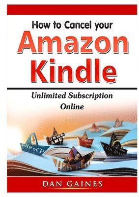 Dan Gaines - How to cancel Amazon Kindle Unlimited Subscription Online, Häftad