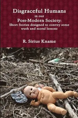 R. Sirius Kname - Disgraceful Humans in our Post-Modern Society: Short Stories designed to convey some truth and moral lessons, Häftad. Tillgänglighet: Lägg i varukorg