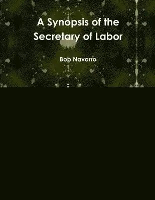 Bob Navarro - Synopsis of the Secretary of Labor, Häftad. Tillgänglighet: Lägg i varukorg