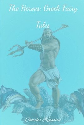 Charles Kingsley Jr. - Heroes: Greek Fairy Tales, Häftad