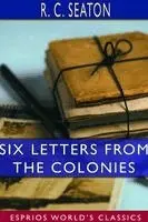 R C Seaton - Six Letters From the Colonies (Esprios Classics), Häftad. Tillgänglighet: Lägg i varukorg