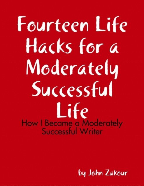 John Zakour - Fourteen Life Hacks for a Moderately Successful Life: How I Became a Moderately Successful Writer, E-bok. Tillgänglighet: Lägg i varukorg
