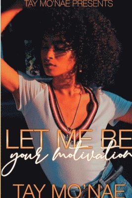 Tay Mo'nae - Let Me Be Your Motivation, Häftad