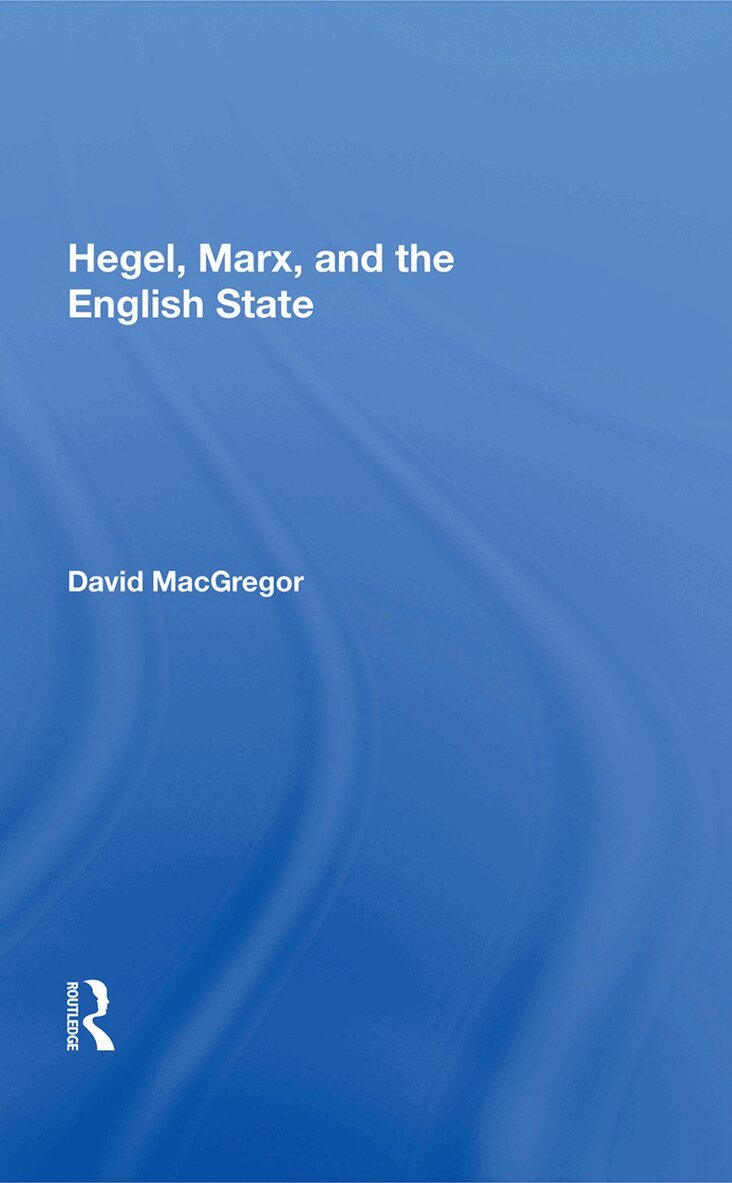 David MacGregor - Hegel, Marx, And The English State, Inbunden