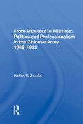 From Muskets to Missiles: Politics and Professionalism in the Chinese Army, 1945-1981