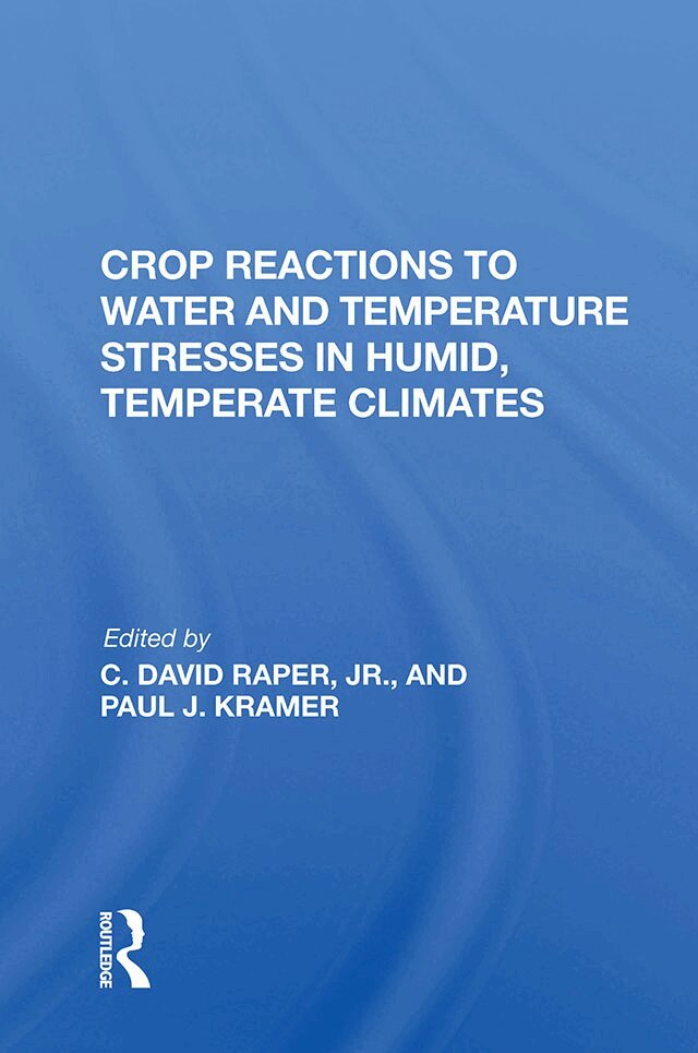 Paul J Kramer - Crop Reactions To Water And Temperature Stresses In Humid, Temperate Climates, Inbunden
