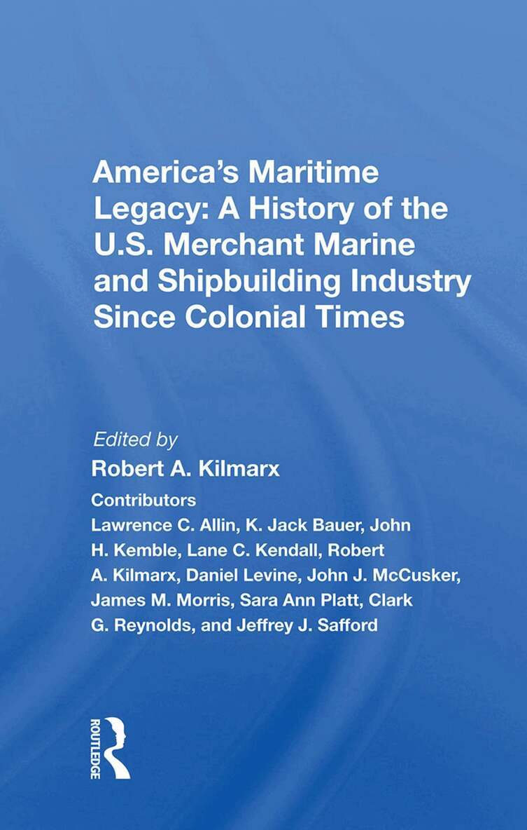 Robert A. Kilmarx - America's Maritime Legacy: A History of the U.S. Merchant Marine and Shipbuilding Industry Since Colonial Times, Inbunden