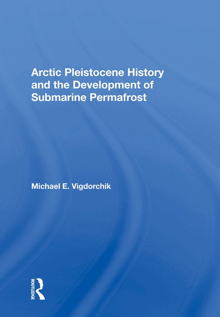 Michael E. Vigdorchik - Arctic Pleistocene History And The Development Of Submarine Permafrost, Inbunden