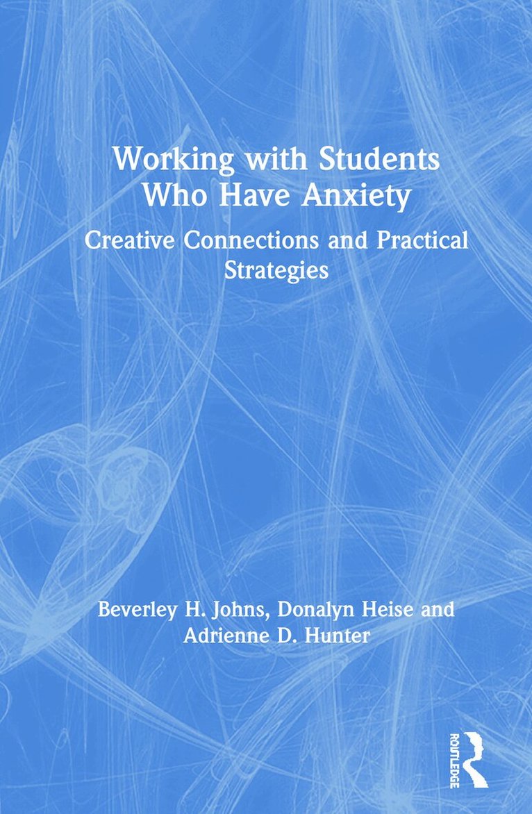 Beverley H. Johns, Donalyn Heise, Adrienne D. Hunter - Working with Students Who Have Anxiety, Inbunden