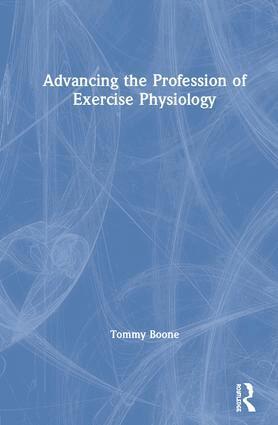 Tommy Boone - Advancing the Profession of Exercise Physiology, Inbunden