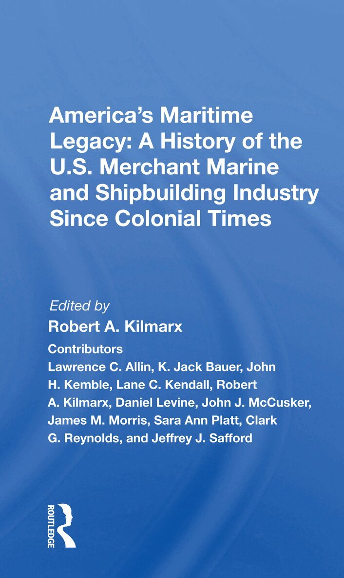 Robert A. Kilmarx - America's Maritime Legacy: A History of the U.S. Merchant Marine and Shipbuilding Industry Since Colonial Times, Häftad