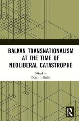 Dušan I. Bjelić - Balkan Transnationalism at the Time of Neoliberal Catastrophe, Inbunden
