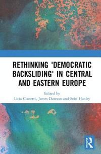 Rethinking 'Democratic Backsliding' in Central and Eastern Europe