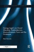 Gyrgy Ligeti's Le Grand Macabre: Postmodernism, Musico-Dramatic Form and the Grotesque